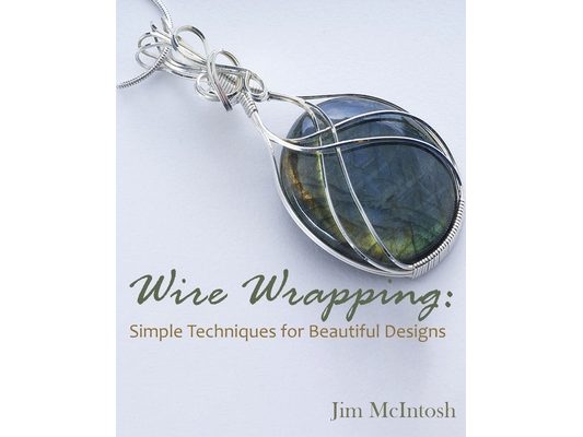 Wire Wrapping: Simple Techniques for Beautiful Designs