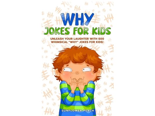Why Jokes for Kids: Unleash Your Laughter with 500 Whimsical "Why" Jokes for Kids!