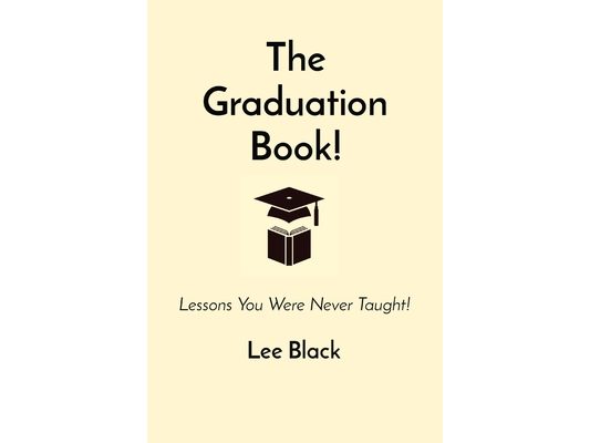 The Graduation Book!: Lessons You Were Never Taught!