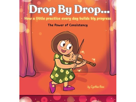 Drop by Drop: How a little practice every day builds big progress. The Power of Consistency