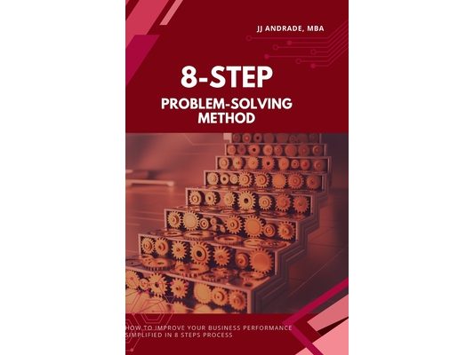 8-Step Problem-Solving Method: How to Improve Your Business Performance Simplified in 8 Steps Process Book 1)