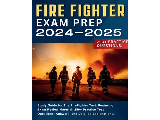 Firefighter Exam Prep: Study Guide for The FireFighter Test. Featuring Exam Review Material, 250+ Practice Test Questions, Answers, and Detailed Expla