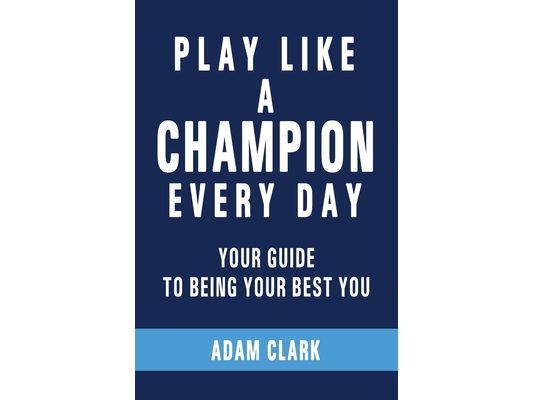 Play Like a Champion Every Day: Your Guide to Being Your Best You