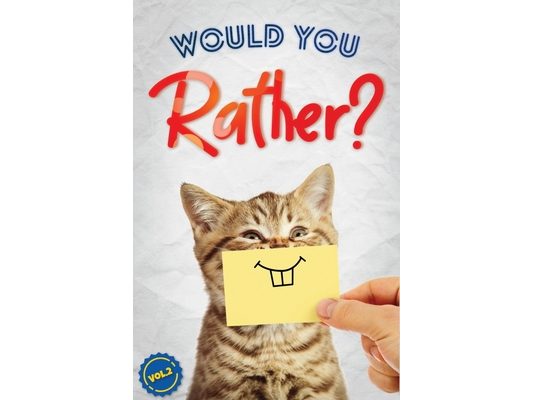 Would You Rather?, Vol. 2: The Book of Silly, Challenging, and Downright Hilarious Questions for Kids, Teens, and Adults