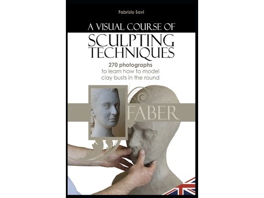 A visual Course of Sculpting techniques: 270 photographs to learn how to model clay busts in the round