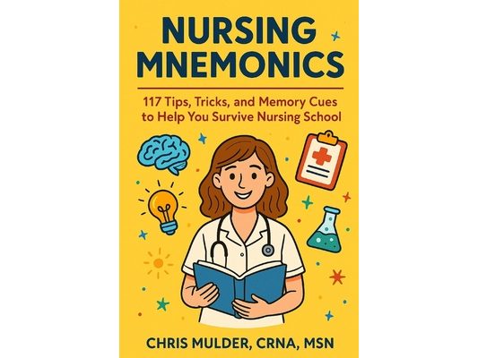 Nursing Mnemonics: 117 Tips, Tricks, and Memory Cues to Help You Survive Nursing School