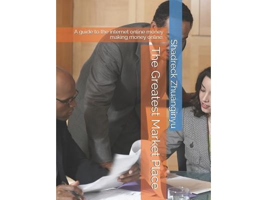 The Greatest Market Place: A guide to the internet online money making money online.