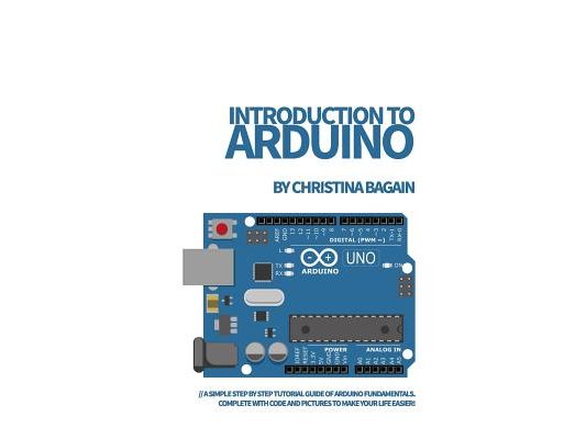 Introduction to Arduino: A Simple Step by Step Tutorial Guide of Arduino Fundamentals. Complete with Code and Pictures to Make Your Life Easier