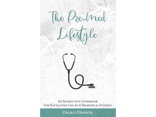 The Pre-Med Lifestyle: An Interactive Guidebook For Navigating Life As A Premedical Student