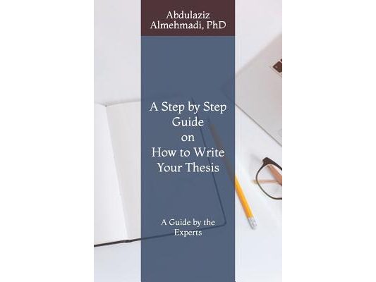 A Step by Step Guide on How to Write Your Thesis: A Guide by the Experts