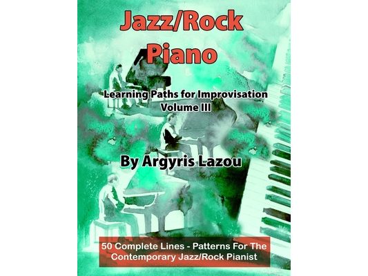 Jazz/Rock Piano Learning Paths For Improvisation Volume III: 50 Complete Lines - Patterns For The Contemporary Jazz/Rock Pianist