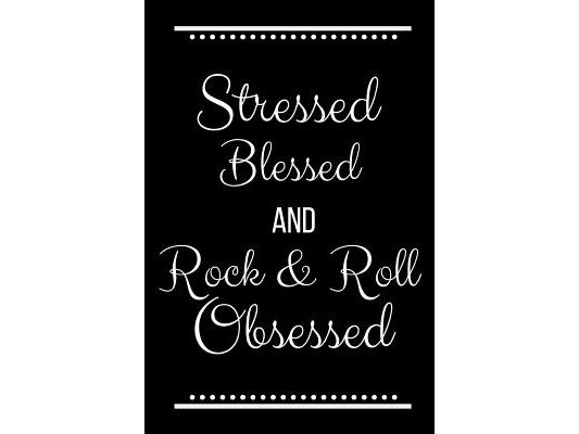 Stressed Blessed Rock & Roll Obsessed: Funny Slogan-120 Pages 6 x 9