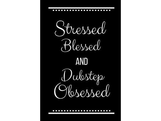 Stressed Blessed Dubstep Obsessed: Funny Slogan-120 Pages 6 x 9