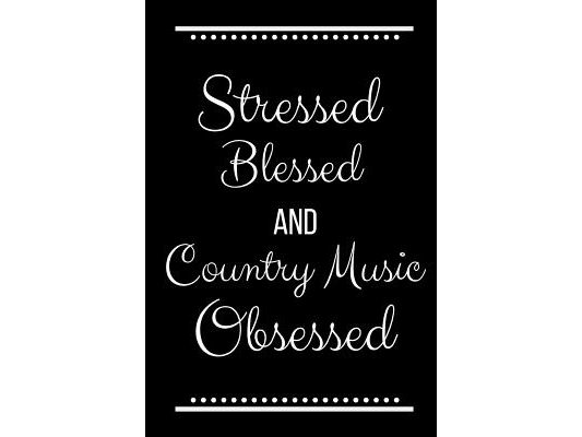 Stressed Blessed Country Music Obsessed: Funny Slogan-120 Pages 6 x 9