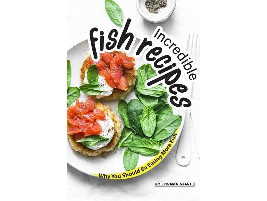Incredible Fish Recipes: Why You Should Be Eating More Fish