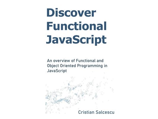 Discover Functional JavaScript: An overview of Functional and Object Oriented Programming in JavaScript