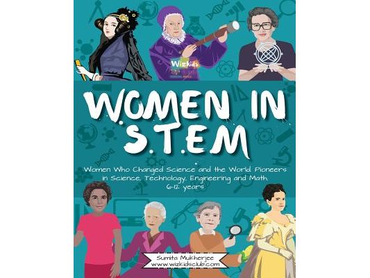 Women in STEM: Women Who Changed Science and the World Pioneers in Science, Technology, Engineering and Math