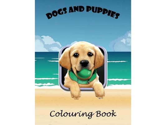 Dogs & Puppies colouring book: A lovely 106 page A4 colouring book for children aged 2+