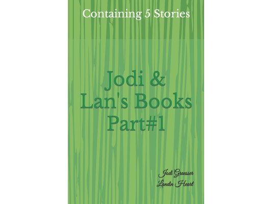 Jodi & Lan's Books Part#1: Part#1: Containing 5 Stories
