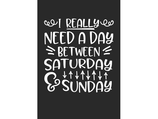 I Really Need a Day Between Saturday and Sunday