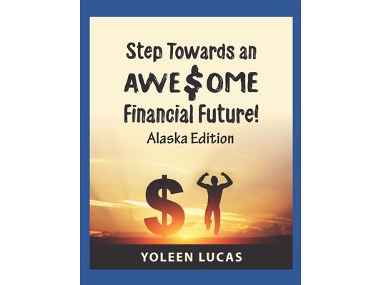 Step Towards an AWE$OME Financial Future!: (Alaska Edition)