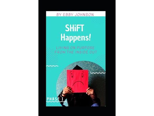 SHiFT Happens: Living on Purpose from the Inside Out: Phase I