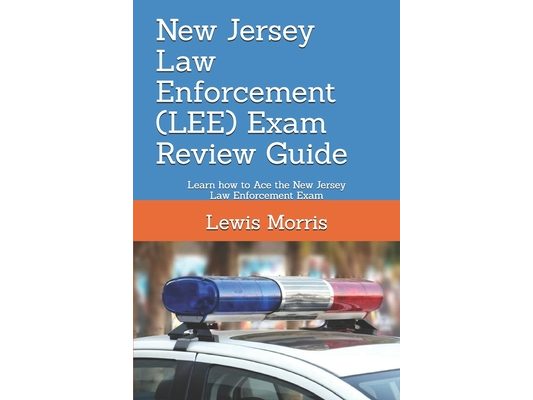 New Jersey Law Enforcement (LEE) Exam Review Guide: Learn how to Ace the New Jersey Law Enforcement Exam