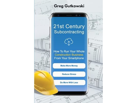 21st Century Subcontracting: How To Run Your Whole Construction Business From Your Smartphone