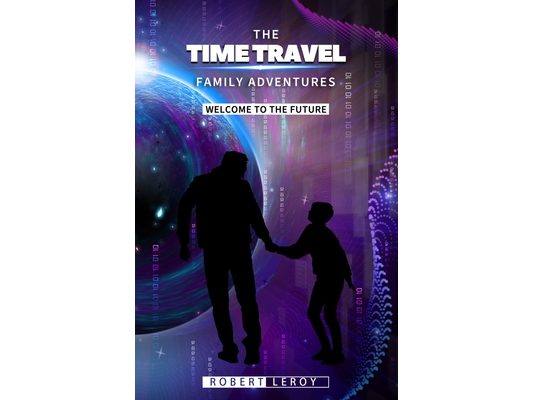 The Time Travel Family Adventures: Welcome to the Future