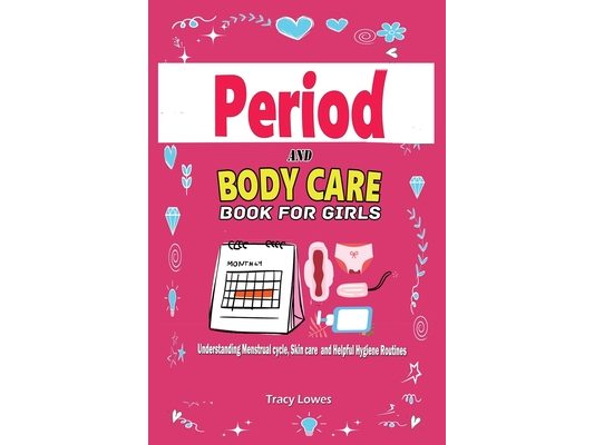 Period and Bodycare Book for Girls: Understanding Menstrual cycle, Skincare and Helpful Hygiene Routines.: Understanding Menstrual cycle, Skincare and