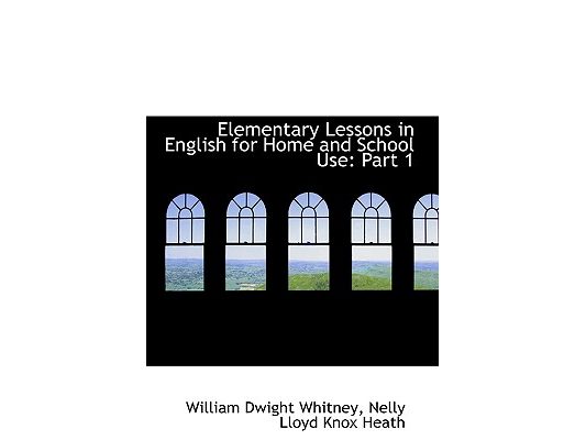 Elementary Lessons in English for Home and School Use: Part 1
