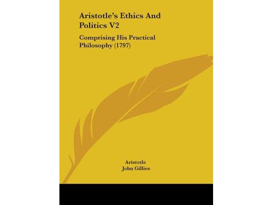 Aristotle's Ethics And Politics V2: Comprising His Practical Philosophy (1797)