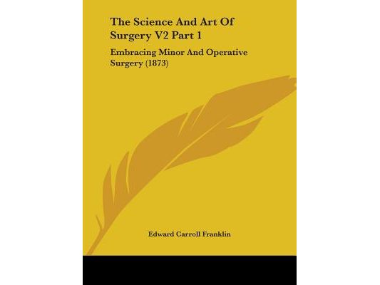 The Science And Art Of Surgery V2 Part 1: Embracing Minor And Operative Surgery (1873)