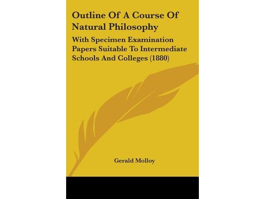 Outline Of A Course Of Natural Philosophy: With Specimen Examination Papers Suitable To Intermediate Schools And Colleges (1880)