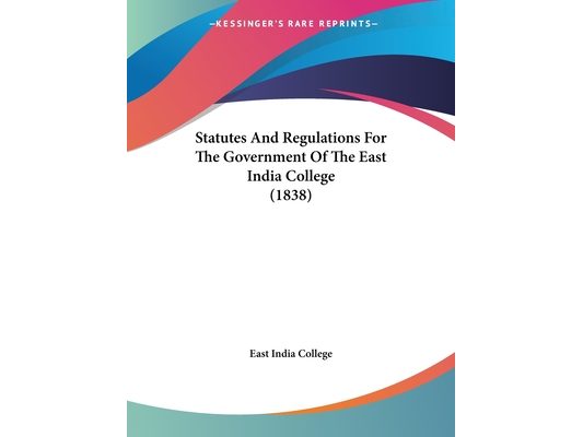 Statutes And Regulations For The Government Of The East India College (1838)