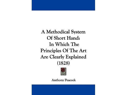 A Methodical System Of Short Hand: In Which The Principles Of The Art Are Clearly Explained (1828)