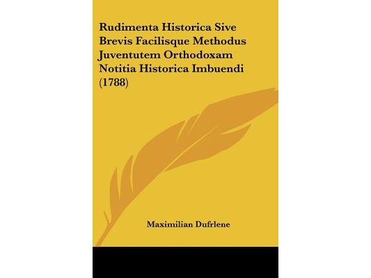 Rudimenta Historica Sive Brevis Facilisque Methodus Juventutem Orthodoxam Notitia Historica Imbuendi (1788)