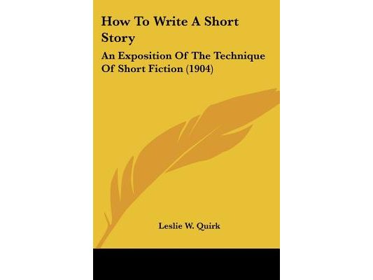 How To Write A Short Story: An Exposition Of The Technique Of Short Fiction (1904)