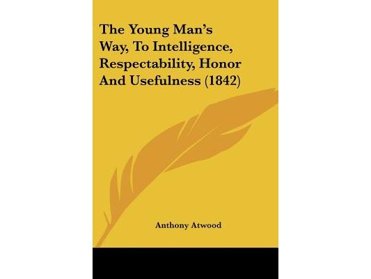 The Young Man's Way, To Intelligence, Respectability, Honor And Usefulness (1842)