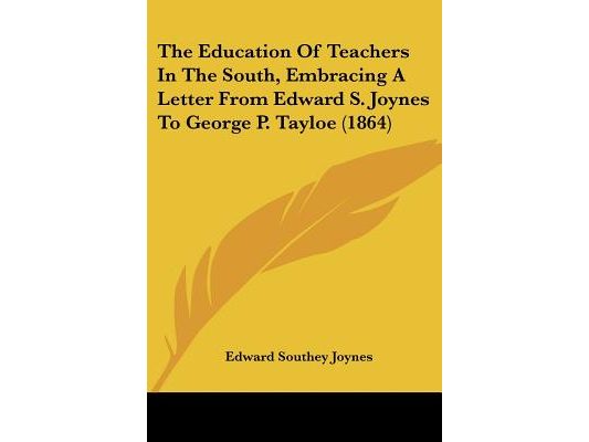 The Education Of Teachers In The South, Embracing A Letter From Edward S. Joynes To George P. Tayloe (1864)