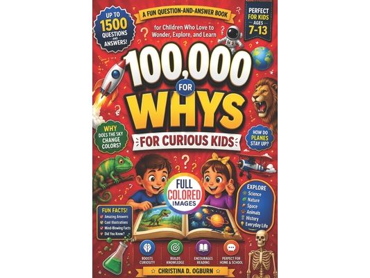 100,000 Whys for Curious Kids: A Fun Question And Answer Book For Children Who Love To Wonder, Explore And Learn