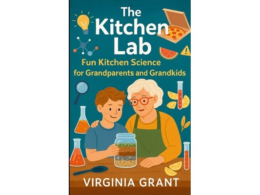 The Kitchen Lab: Fun Kitchen Science for Grandparents and Grandkids