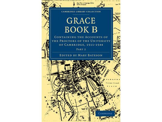 Grace Book B: Containing the Accounts of the Proctors of the University of Cambridge, 1511