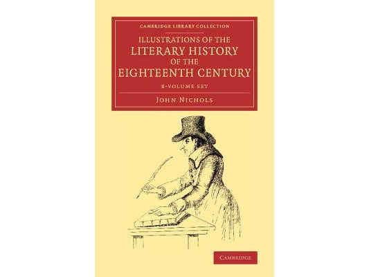 Illustrations of the Literary History of the Eighteenth Century 8 Volume Set: Consisting of Authentic Memoirs and Original Letters of Eminent Persons,