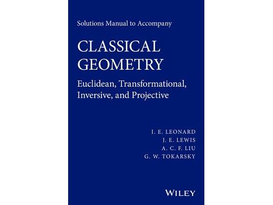 Solutions Manual to Accompany Classical Geometry: Euclidean, Transformational, Inversive, and Projective