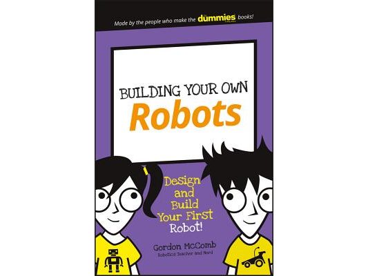 Building Your Own Robots: Design and Build Your First Robot!