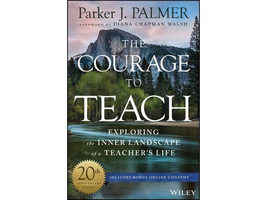 The Courage to Teach: Exploring the Inner Landscape of a Teacher's Life