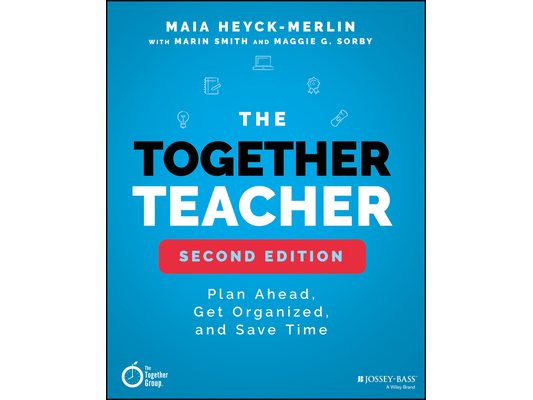 The Together Teacher: Plan Ahead, Get Organized, and Save Time!