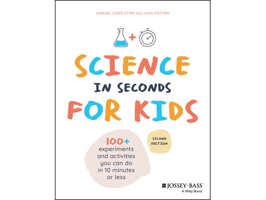 Science in Seconds for Kids: Over 100 Experiments You Can Do in Ten Minutes or Less