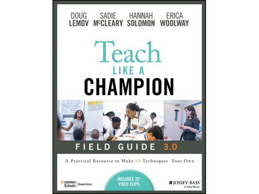 Teach Like a Champion Field Guide 3.0: A Practical Resource to Make the 63 Techniques Your Own